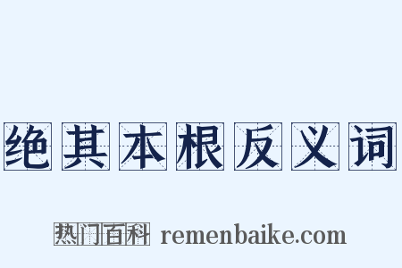 绝其本根反义词是什么意思的图片